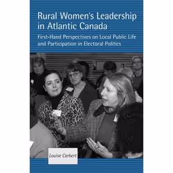 ISBN Rural Women's Leadership in Atlantic Canada: First-hand Perspectives on Local Public Life and Participation in Electoral ...
