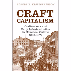 ISBN Craft Capitalism: Craftsworkers and Early Industrialization in Hamilton, Ontario, Anglais, 288 pages