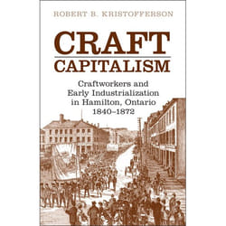 ISBN Craft Capitalism: Craftsworkers and Early Industrialization in Hamilton, Ontario