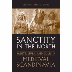 ISBN Sanctity in the North: Saints, Lives, and Cults in Medieval Scandinavia, Anglais, 416 pages
