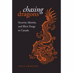 ISBN Chasing Dragons: Security, Identity, and Illicit Drugs in Canada, Anglais, 304 pages