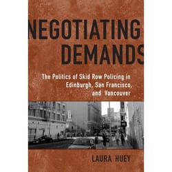 ISBN Negotiating Demands: Politics of Skid Row Policing in Edinburgh, San Francisco, and Vancouver