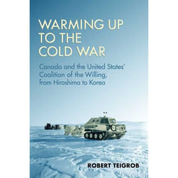 ISBN Warming Up to the Cold War: Canada and the United States' Coalition of the Willing, from Hiroshima to Korea