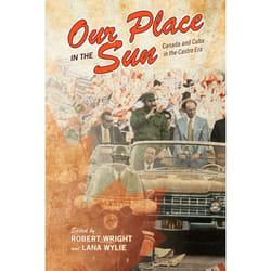 ISBN Our Place in the Sun: Canada and Cuba in the Castro Era