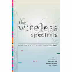 ISBN The Wireless Spectrum: The Politics, Practices, and Poetics of Mobile Media, Anglais, 240 pages