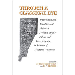 ISBN Through A Classical Eye: Transcultural & Transhistorical Visions in Medieval English, Italian, and Latin Literature in Honour of Winthrop Wetherbee