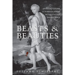 ISBN Beasts and Beauties: Animals, Gender, and Domestication in the Italian Renaissance