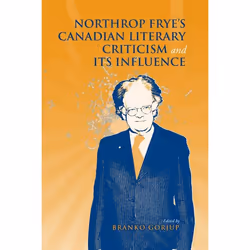 ISBN Northrop Frye's Canadian Literary Criticism and Its Influence, Anglais, 368 pages