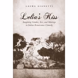 ISBN Lelia's Kiss: Imagining Gender, Sex, and Marriage in Italian Renaissance Comedy, Anglais, 352 pages
