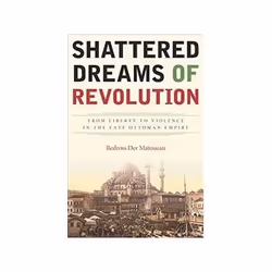 ISBN Shattered Dreams of Revolution: From Liberty to Violence in the Late Ottoman Empire, histoire, Anglais, Livre broché, 26 ...