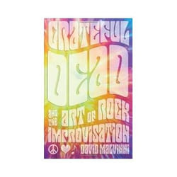 Grateful Dead and the Art of Rock Improvisation David Malvinni