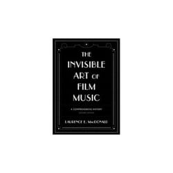 The Invisible Art Of Film Music: A Comprehensive History (Paperback)