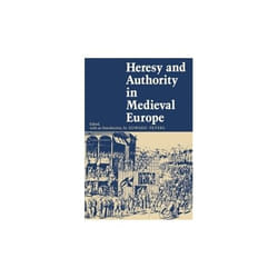 Heresy and Authority in Medieval Europe