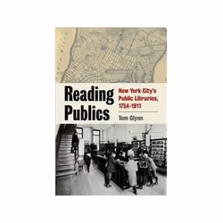 ISBN Reading Publics: New York City's Public Libraries, 1754-1911, histoire, Anglais, Couverture rigide, 400 pages