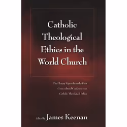 ISBN Catholic Theological Ethics in the World Church (The Plenary Papers from the First Cross-cultural Conference on Catholic ...