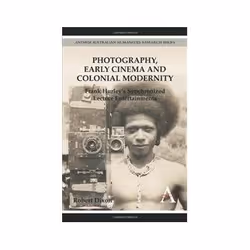 ISBN Photography, Early Cinema and Colonial Modernity: Frank Hurley's Synchronized Lecture Entertainments, Photographie, Angl ...