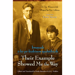 The University of Alberta Press Their Example Showed Me the Way / kwayask ê-kî-pê-kiskinowâpahtihicik, biographie, Anglais, 3 ...
