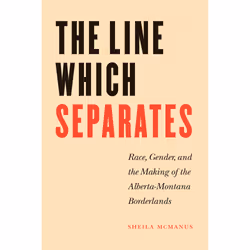The University of Alberta Press The Line Which Separates, histoire, Anglais, 300 pages