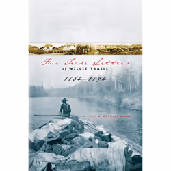 The University of Alberta Press Fur Trade Letters of Willie Traill 1864-1893, histoire, Anglais, 320 pages