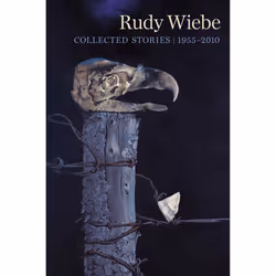 The University of Alberta Press Rudy Wiebe: Collected Stories, 1955–2010, fiction litéraire, Anglais, 552 pages