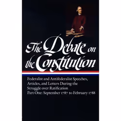 ISBN The Debate on the Constitution: Federalist and Antifederalist Speeches, Articles, and Letters During the Struggle over R ...