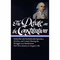 ISBN The Debate on the Constitution Part 2: Federalist and Antifederalist Speeches, Articles, and Letters During the Struggle ...