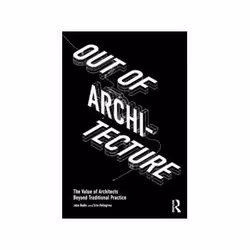 ISBN Out of Architecture: The Value of Architects Beyond Traditional Practice, Education, Anglais, 232 pages