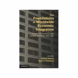 ISBN Foundations of Worldwide Economic Integration: Power, Institutions, and Global Markets, 1850-1930, Business & financ ...