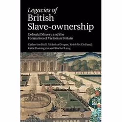 ISBN Legacies of British Slave-Ownership : Colonial Slavery and the Formation of Victorian Britain, histoire, Anglais, Couver ...