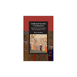 Intellectual Networks in Timurid Iran: Sharaf al-Din 'Ali Yazdi and the Islamicate Republic of Letters (Cambridge Studies in Islamic Civilization) - [Version Originale]