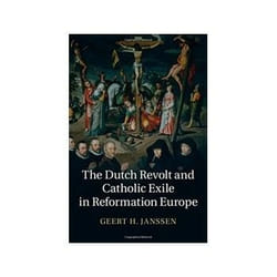 The Dutch Revolt and Catholic Exile in Reformation Europe Geert H. Janssen