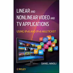 Wiley Linear and Non-Linear Video and TV Applications: Using IPv6 and IPv6 Multicast, Informatique et Internet, 420 pages