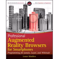 Wiley Professional Augmented Reality Browsers for Smartphones: Programming for junaio, Layar and Wikitude, 360 pages, Lester  ...