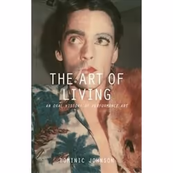 ISBN Art of Living : An Oral History of Performance Art, Théatre, Anglais, 304 pages