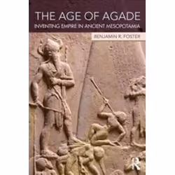ISBN Age of Agade : Inventing Empire in Ancient Mesopotamia, histoire, Anglais, 456 pages
