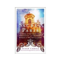 Sacred Paris : a guide to the churches, synagogues, and the grand mosque in the city of light