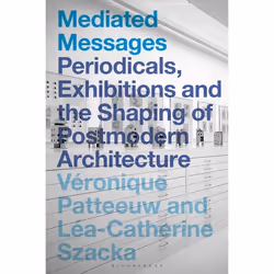 ISBN Mediated Messages (Periodicals, Exhibitions and the Shaping of Postmodern Architecture), Anglais, Couverture rigide, 280 ...