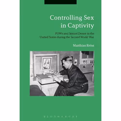 ISBN Controlling Sex in Captivity (POWs and Sexual Desire in the United States during the Second World War), Anglais, Couvert ...