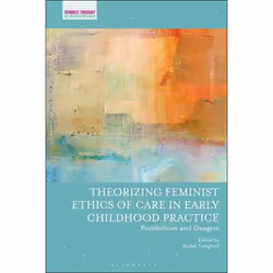 ISBN Theorizing Feminist Ethics of Care in Early Childhood Practice (Possibilities and Dangers), Education, Anglais, Couvertu ...