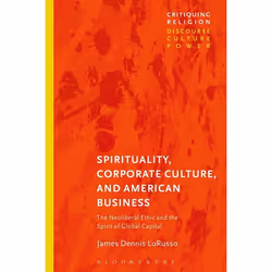 ISBN Spirituality, Corporate Culture, and American Business (The Neoliberal Ethic and the Spirit of Global Capital), Religion ...