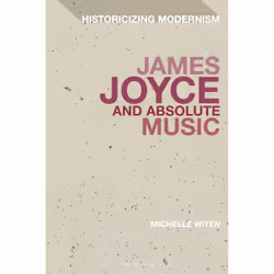 ISBN James Joyce and Absolute Music, Anglais, Livre broché, 320 pages
