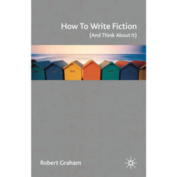 How to Write Fiction (And Think About It)