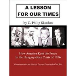 A Lesson for Our Times: How America Kept the Peace in the Hungary-Suez Crisis of 1956