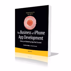Apress The Business of iPhone App Development, Logiciel de développement, 408 pages, Dave Wooldridge, Michael Schneider, 17/0 ...