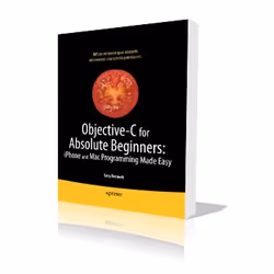 Apress Objective-C for Absolute Beginners iPhone, iPad and Mac Programming Made Easy, Logiciel de développement, 292 pages, G ...