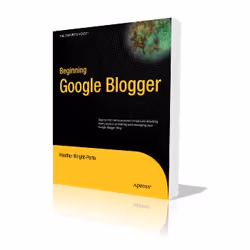 Apress Beginning Google Blogger, Logiciel de développement, 192 pages, Heather Wright-Porto, Apress, Google