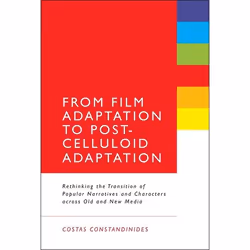 ISBN From Film Adaptation to Post-Celluloid Adaptation (Rethinking the Transition of Popular Narratives and Characters across ...