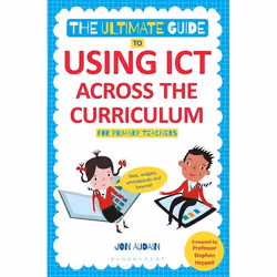 ISBN The Ultimate Guide to Using ICT Across the Curriculum (For Primary Teachers) (Web, widgets, whiteboards and beyond!), An ...