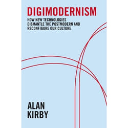 ISBN Digimodernism (How New Technologies Dismantle the Postmodern and Reconfigure Our Culture)