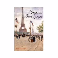 ISBN Dawn of the Belle Epoque: The Paris of Monet, Zola, Bernhardt, Eiffel, Debussy, Clemenceau, and Thei, histoire, Anglais, ...